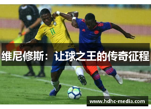 维尼修斯：让球之王的传奇征程